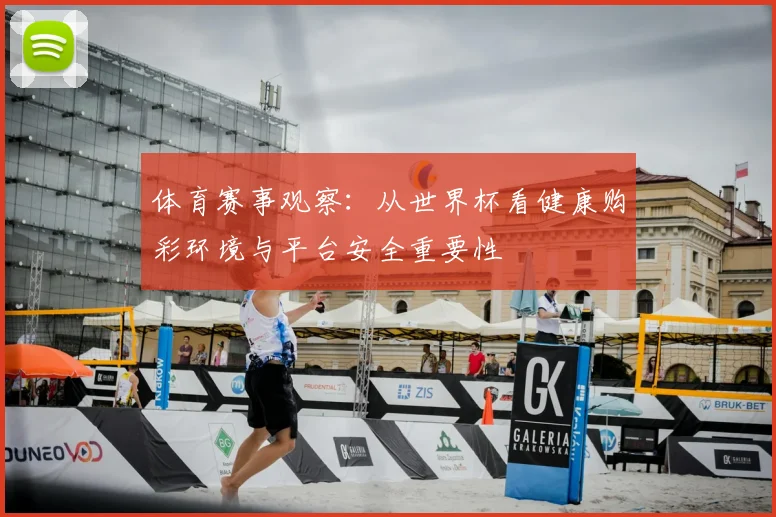 体育赛事观察：从世界杯看健康购彩环境与平台安全重要性