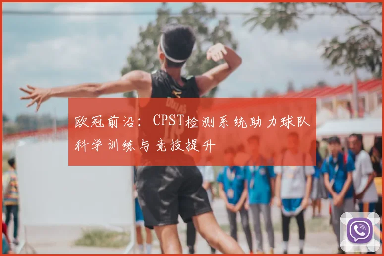 欧冠前沿：CPST检测系统助力球队科学训练与竞技提升