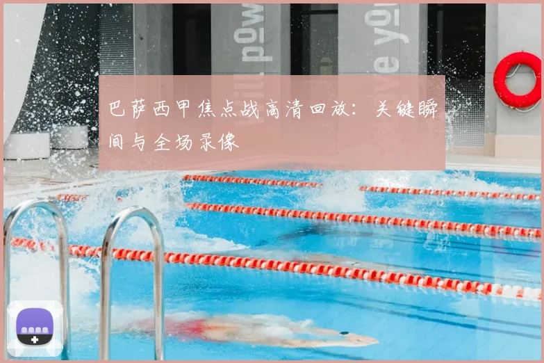 巴萨西甲焦点战高清回放：关键瞬间与全场录像