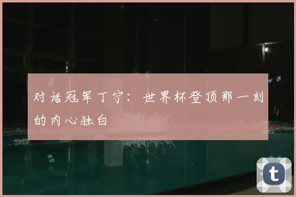 对话冠军丁宁：世界杯登顶那一刻的内心独白
