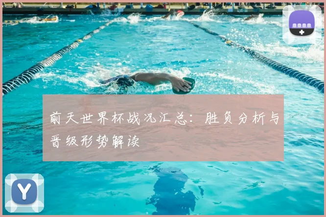 前天世界杯战况汇总:胜负分析与晋级形势解读