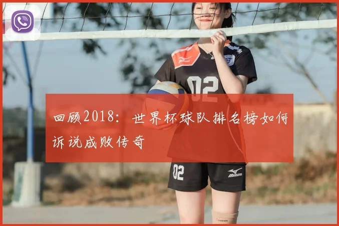 回顾2018:世界杯球队排名榜如何诉说成败传奇