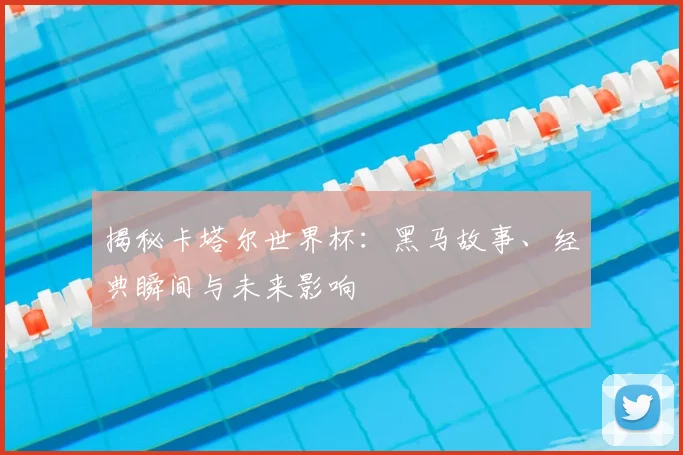 揭秘卡塔尔世界杯:黑马故事、经典瞬间与未来影响